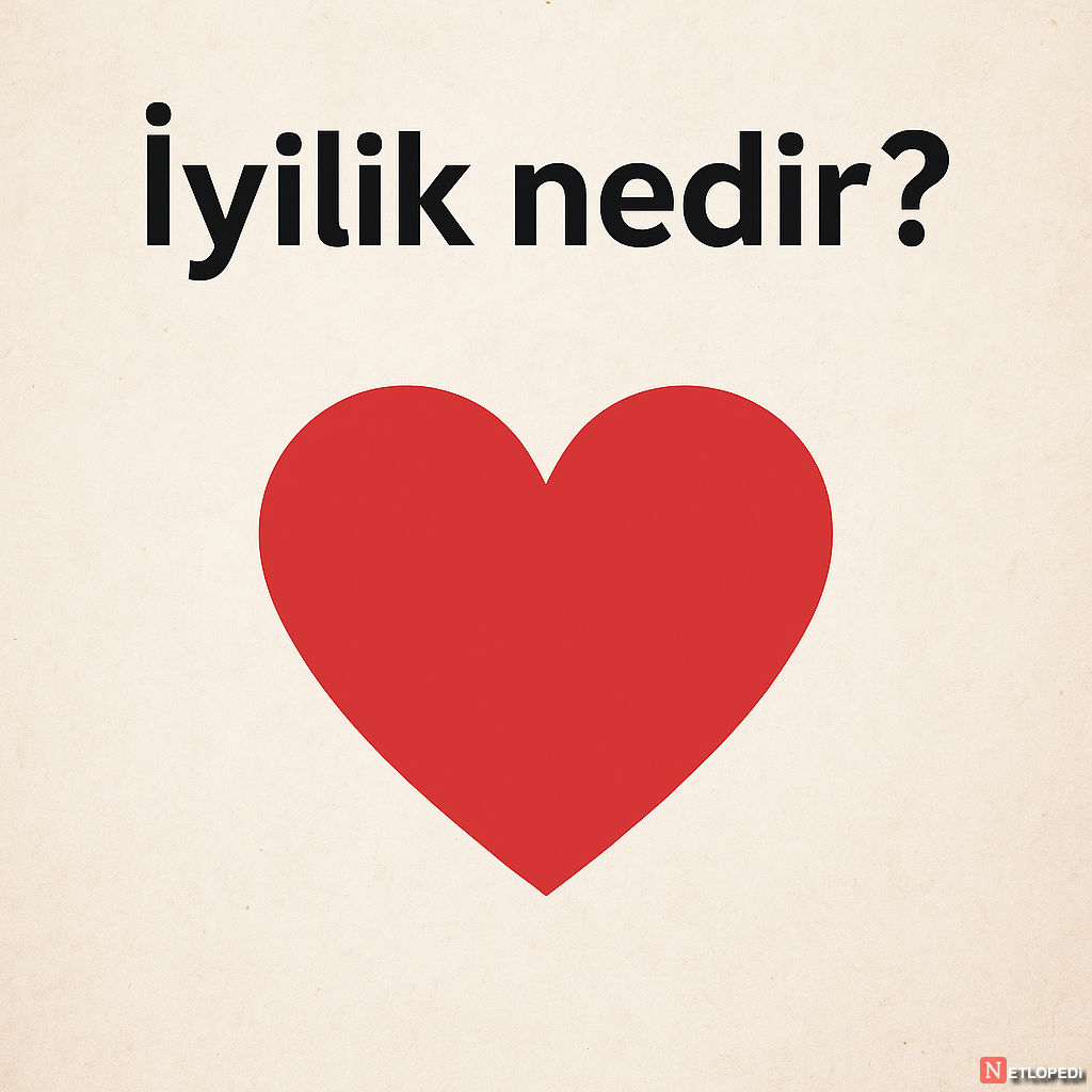 İyilik Nedir? İyiliğin Anlamı ve Günlük Hayattan Örnekler